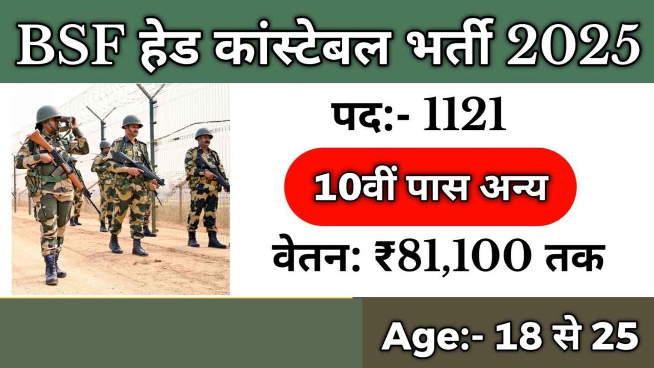 BSF Recruitment 2025: BSF के हेड कांस्टेबल के 1121 पदों पर निकली वैकेंसी, जानिए आवेदन करने की तारीख, योग्यता और आयु सीमा