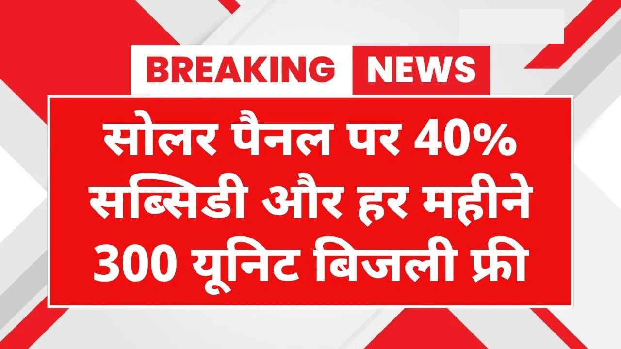 Solar Rooftop Subsidy Yojana: सूर्य घर योजना से मिलेगी हर महीने 300 यूनिट मुफ्त बिजली और 40% सब्सिडी